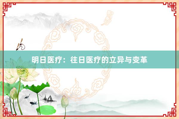 明日医疗：往日医疗的立异与变革