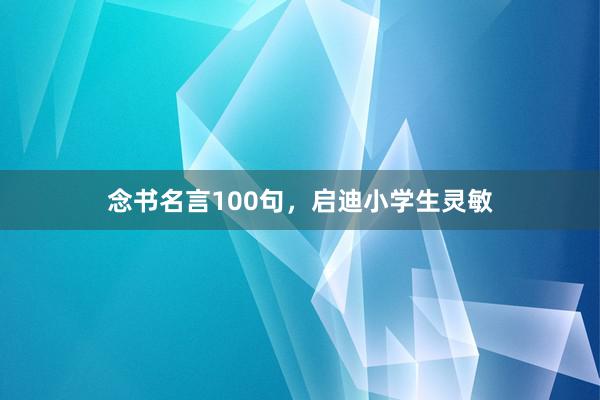 念书名言100句，启迪小学生灵敏